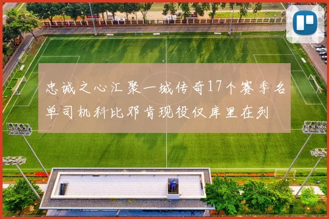 忠诚之心汇聚一城传奇17个赛季名单司机科比邓肯现役仅库里在列