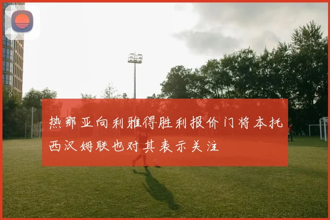 热那亚向利雅得胜利报价门将本托西汉姆联也对其表示关注